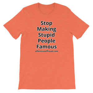 Offensive Offroad Stop Making Stupid People Famous Unisex Short-Sleeve T-Shirt